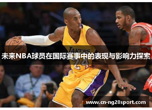 未来NBA球员在国际赛事中的表现与影响力探索