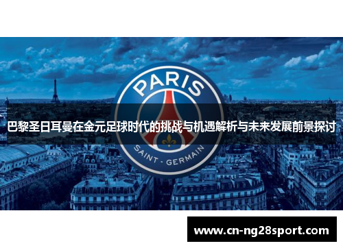 巴黎圣日耳曼在金元足球时代的挑战与机遇解析与未来发展前景探讨
