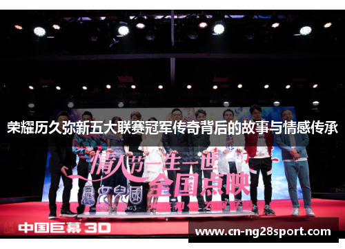 荣耀历久弥新五大联赛冠军传奇背后的故事与情感传承