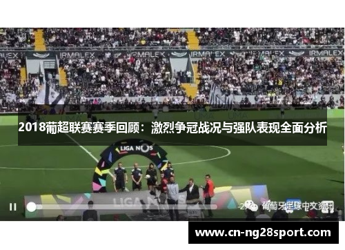 2018葡超联赛赛季回顾：激烈争冠战况与强队表现全面分析
