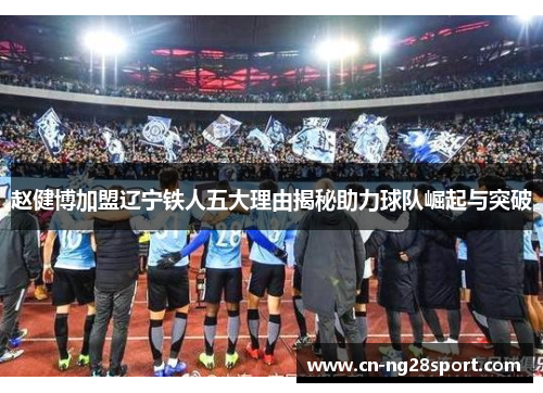 赵健博加盟辽宁铁人五大理由揭秘助力球队崛起与突破
