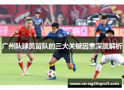 广州队球员留队的三大关键因素深度解析
