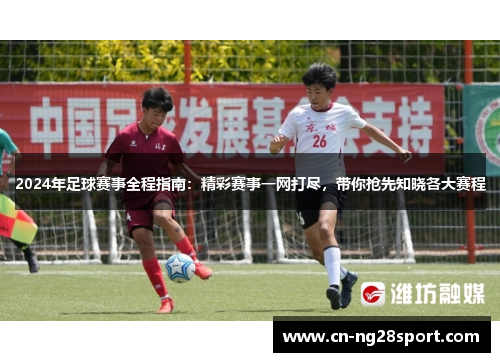 2024年足球赛事全程指南：精彩赛事一网打尽，带你抢先知晓各大赛程